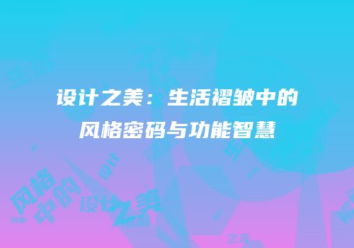 设计之美：生活褶皱中的风格密码与功能智慧