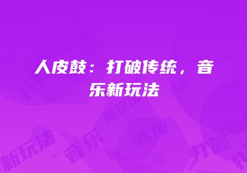 人皮鼓：打破传统，音乐新玩法