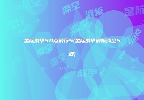 星际战甲50点滑行5(星际战甲滑板滞空5秒)