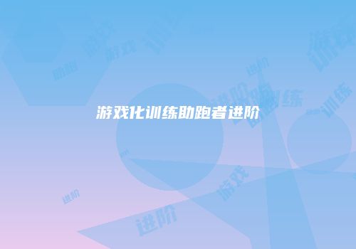游戏化训练助跑者进阶