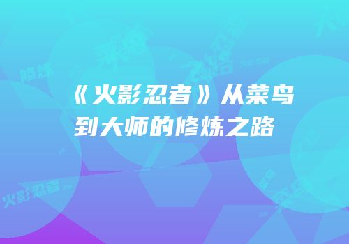 《火影忍者》从菜鸟到大师的修炼之路