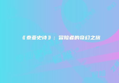 《泰亚史诗》：冒险者的奇幻之旅