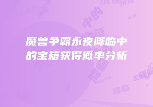 魔兽争霸永夜降临中的宝箱获得概率分析