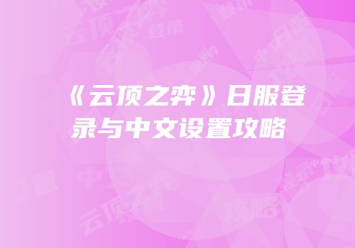 《云顶之弈》日服登录与中文设置攻略