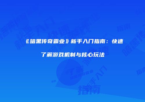 《暗黑传奇霸业》新手入门指南:快速了解游戏机制与核心玩法