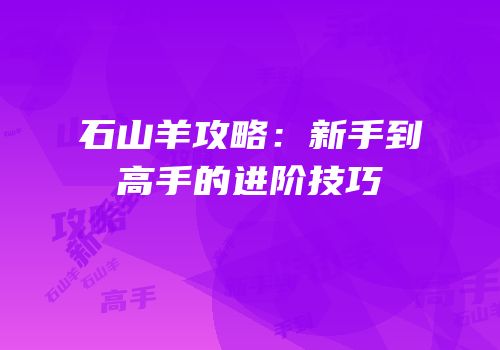 石山羊攻略：新手到高手的进阶技巧