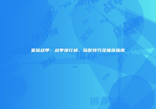 星际战甲：战甲排行榜、搭配技巧及推荐指南