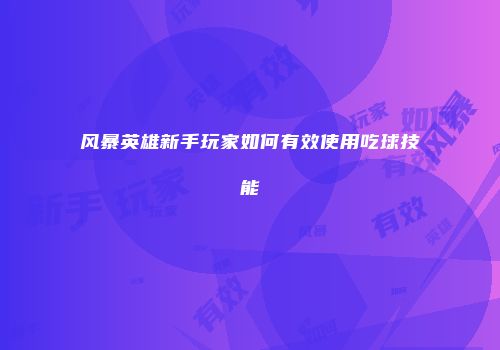 风暴英雄新手玩家如何有效使用吃球技能