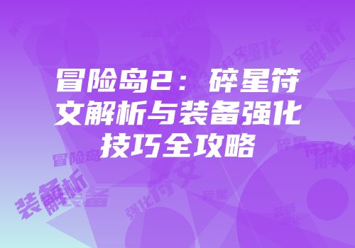 冒险岛2：碎星符文解析与装备强化技巧全攻略