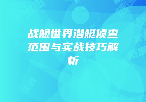 战舰世界潜艇侦查范围与实战技巧解析