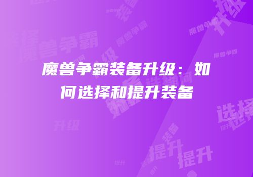 魔兽争霸装备升级：如何选择和提升装备