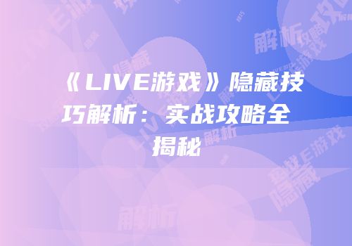 《LIVE游戏》隐藏技巧解析：实战攻略全揭秘