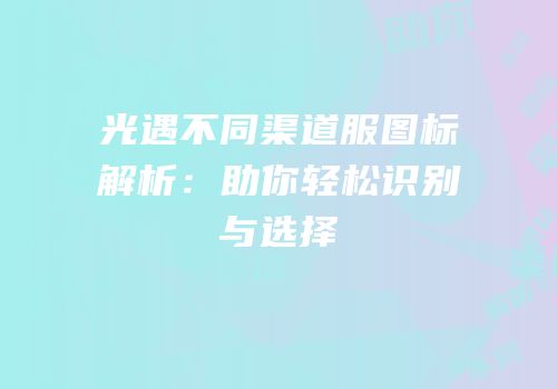 光遇不同渠道服图标解析：助你轻松识别与选择