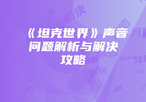 《坦克世界》声音问题解析与解决攻略
