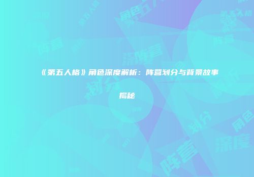 《第五人格》角色深度解析：阵营划分与背景故事揭秘