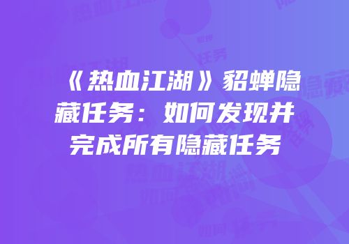 《热血江湖》貂蝉隐藏任务：如何发现并完成所有隐藏任务