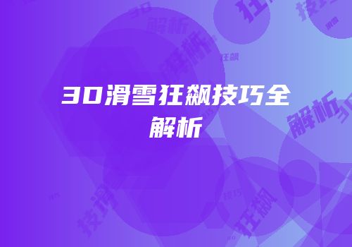 3D滑雪狂飙技巧全解析