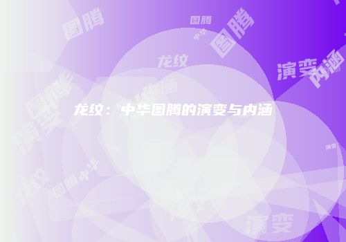 龙纹：中华图腾的演变与内涵