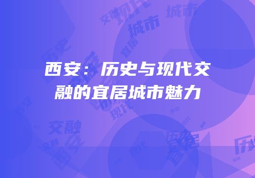 西安：历史与现代交融的宜居城市魅力