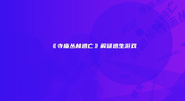 《寺庙丛林逃亡》解谜逃生游戏