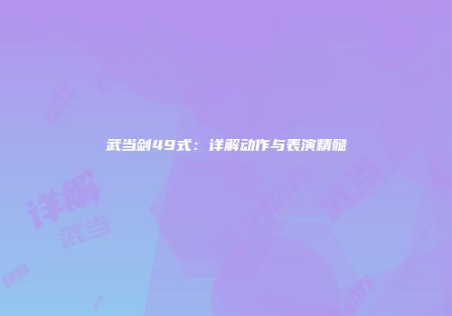 武当剑49式：详解动作与表演精髓