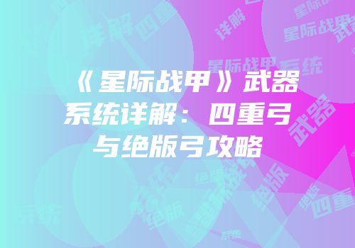 《星际战甲》武器系统详解：四重弓与绝版弓攻略