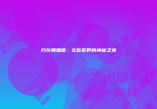 约尔姆加德：北欧荒野的神秘之旅