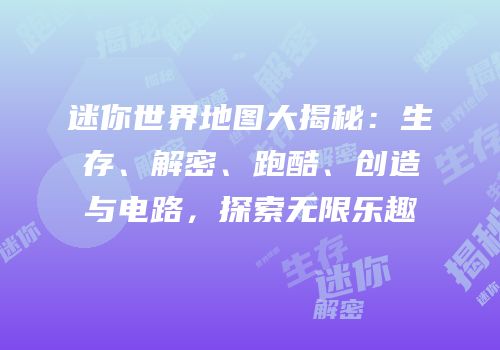 迷你世界地图大揭秘：生存、解密、跑酷、创造与电路，探索无限乐趣