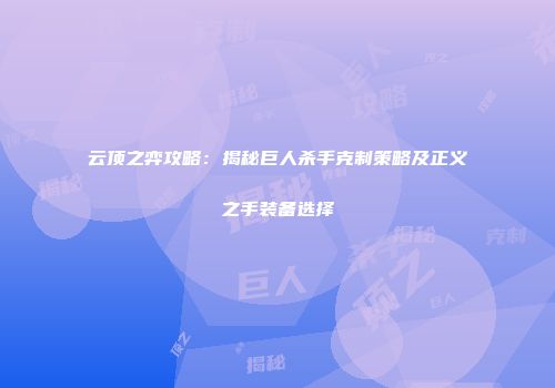 云顶之弈攻略：揭秘巨人杀手克制策略及正义之手装备选择