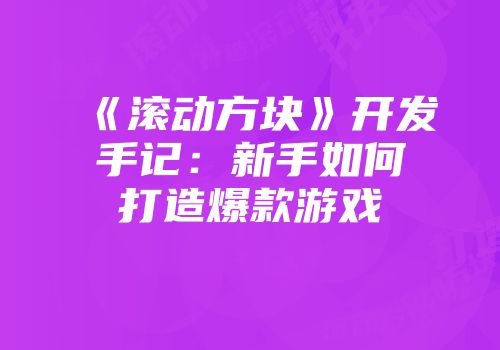 《滚动方块》开发手记：新手如何打造爆款游戏
