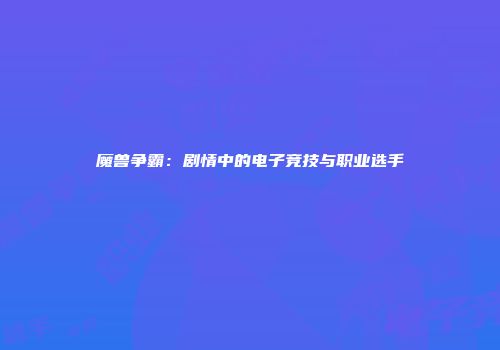 魔兽争霸：剧情中的电子竞技与职业选手