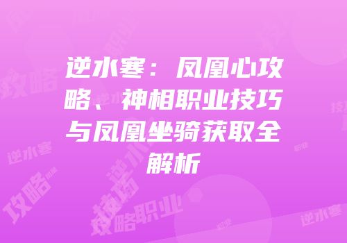 逆水寒：凤凰心攻略、神相职业技巧与凤凰坐骑获取全解析