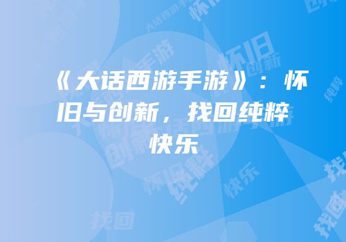 《大话西游手游》：怀旧与创新，找回纯粹快乐