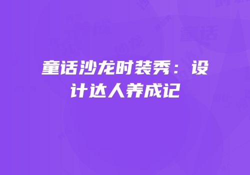 童话沙龙时装秀：设计达人养成记