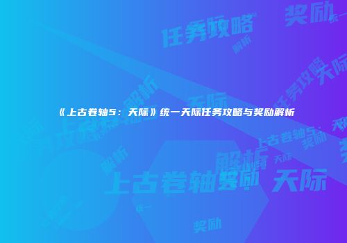 《上古卷轴5：天际》统一天际任务攻略与奖励解析