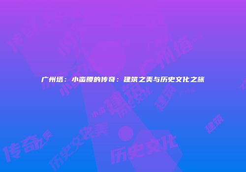 广州塔：小蛮腰的传奇：建筑之美与历史文化之旅