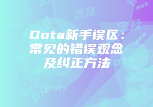Dota新手误区：常见的错误观念及纠正方法