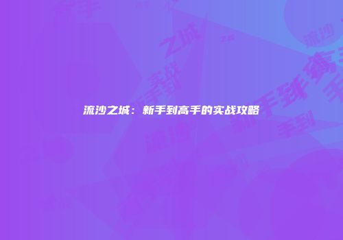 流沙之城：新手到高手的实战攻略