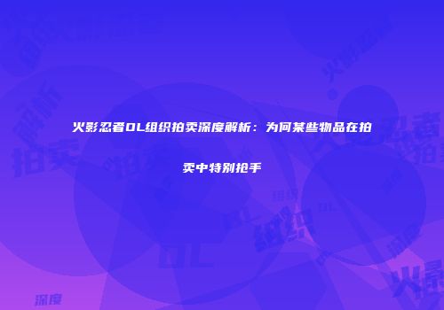 火影忍者OL组织拍卖深度解析：为何某些物品在拍卖中特别抢手