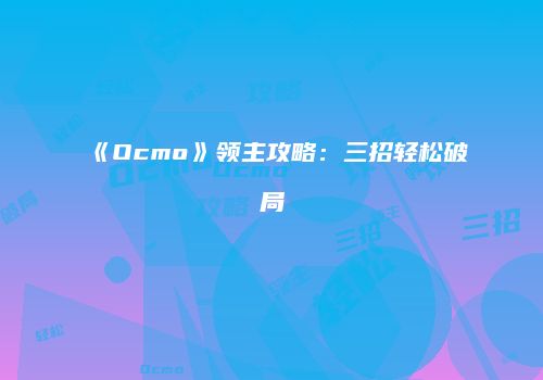 《Ocmo》领主攻略：三招轻松破局