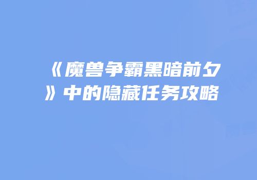 《魔兽争霸黑暗前夕》中的隐藏任务攻略