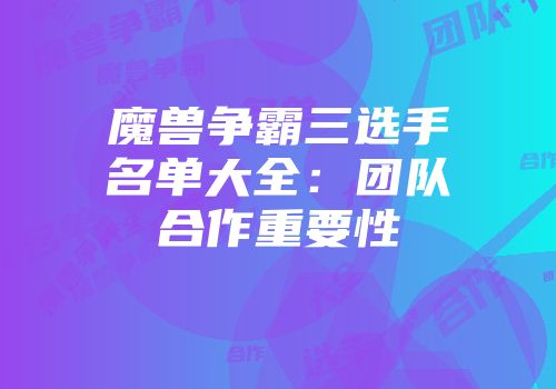 魔兽争霸三选手名单大全：团队合作重要性