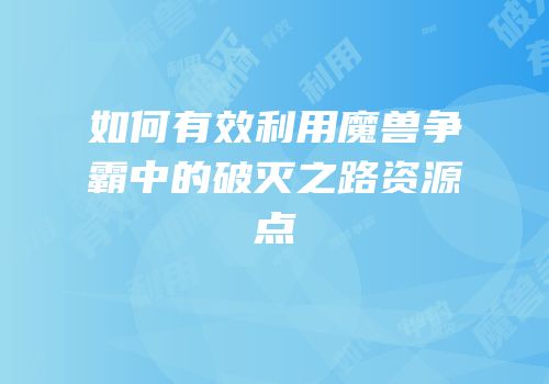 如何有效利用魔兽争霸中的破灭之路资源点