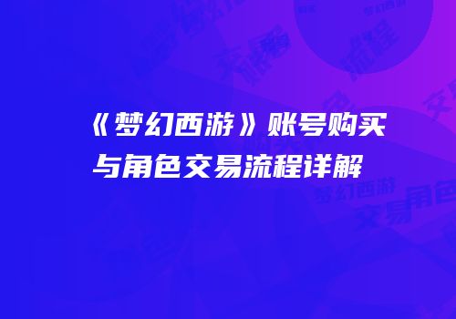 《梦幻西游》账号购买与角色交易流程详解