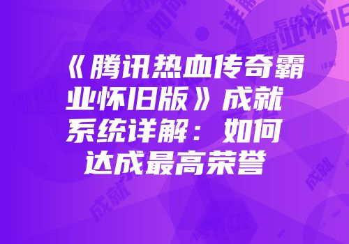 《腾讯热血传奇霸业怀旧版》成就系统详解：如何达成最高荣誉