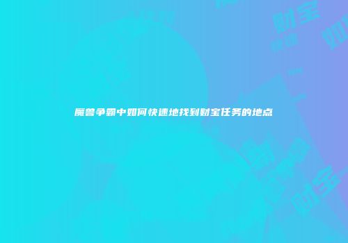 魔兽争霸中如何快速地找到财宝任务的地点