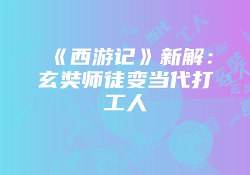 《西游记》新解：玄奘师徒变当代打工人