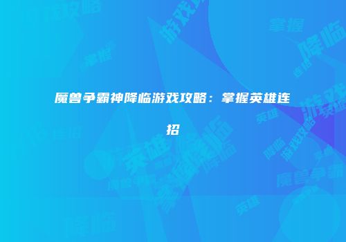 魔兽争霸神降临游戏攻略:掌握英雄连招