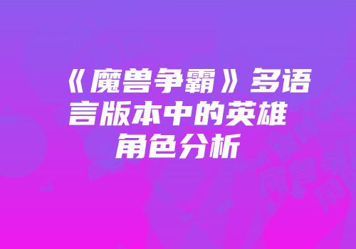 《魔兽争霸》多语言版本中的英雄角色分析