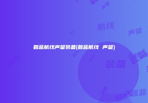 碧蓝航线声望装备(碧蓝航线 声望)
